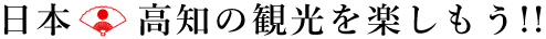 日本・高知の観光を楽しもう！！